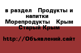  в раздел : Продукты и напитки » Морепродукты . Крым,Старый Крым